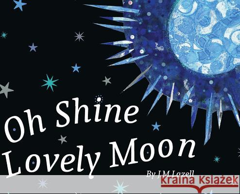 Oh Shine Lovely Moon J. M. Lazell 9781999928919 J.M.Lazell Independent Children's Author and