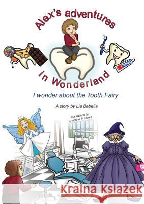 Alex's adventures in Wonderland: I wonder about the Tooth Fairy Bebelia, Lia 9781999929824 Lia Bebelia Publishing