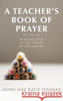 A Teacher's Book of Prayer James &. Katie Howard 9781999945909