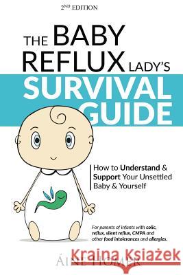 The Baby Reflux Lady's Survival Guide - 2nd EDITION: How to Understand and Support Your Unsettled Baby and Yourself Homer, Aine 9781999957452 The Baby Reflux Lady Ltd