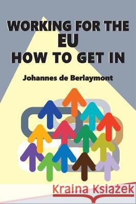 Working for the EU: How to Get In Johannes de Berlaymont 9781999959531 John Harper Publishing