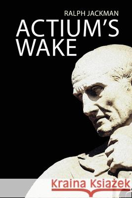 Actium's Wake Ralph Jackman   9781999963842 Sacred Eagle Book Publishing