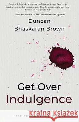 Get Over Indulgence: Take Control Find Your Stress-Free Life Duncan Bhaskara 9781999966577