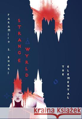 Strange Wyrld: The Elemental: 2018 Paramjit S. Bharj 9781999969929 Wembley House