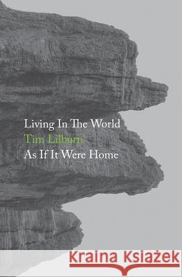 Living In The World As If It Were Home Tim Lilburn 9781999971861 Xylem Books