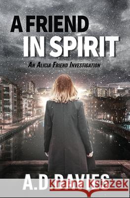 A Friend in Spirit: An Alicia Friend Investigation A. D. Davies 9781999978112 Antony Davies