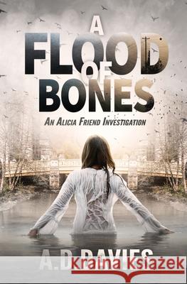 A Flood of Bones: An Alicia Friend Investigation A. D. Davies 9781999978143 Antony Davies