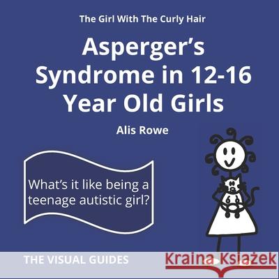 Asperger's Syndrome in 12-16 Year Old Girls: by the girl with the curly hair Alis Rowe 9781999982232 Lonely Mind Books