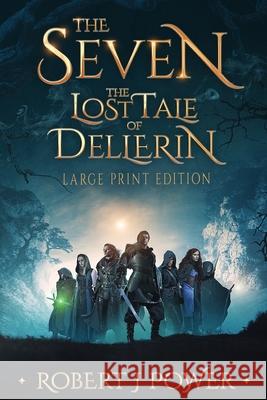 The Seven: The Lost Tale of Dellerin (Large Print) Robert J. Power 9781999999483 Robert J Power