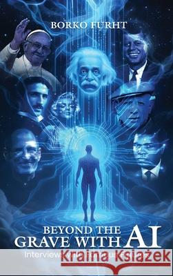 Beyond the Grave with AI: Interviews with Famous Figures Borko Furht 9782002658748 Borko Furht
