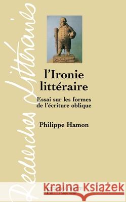 L'Ironie litt?raire - Essai sur les formes de l'?criture oblique Hamon-P 9782011450579