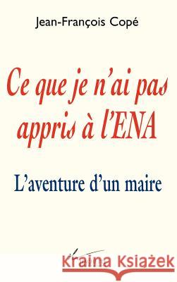 Ce que je n'ai pas appris ? l'ENA Cope-J F. 9782012354777