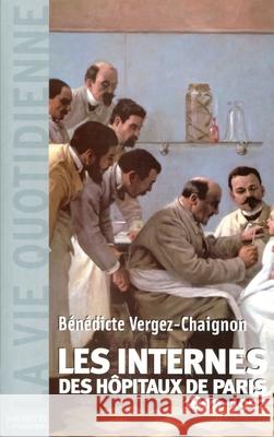 Les Internes des H?pitaux de Paris (1802 - 1952) Vergez-Chaignon-B 9782012355781 Hachette Litt.