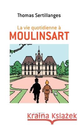 La vie quotidienne ? Moulinsart Sertillanges-T 9782012372634