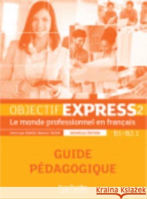 Objectif Express - Nouvelle edition: Guide pedagogique 2 (B1/B2.1) Anne-Lyse Dubois Beatrice Tauzin  9782014015775 Hachette