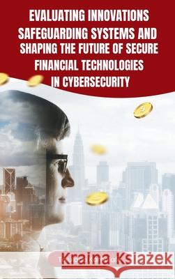 Evaluating Innovations, Safeguarding Systems, and Shaping the Future of Secure Financial Technologies in Cybersecurity Tolulope Komolafe 9782026779016 Plexity Digital