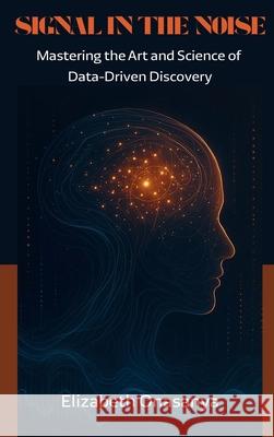 Signal in the Noise: Mastering the Art and Science of Data-Driven Discovery Elizabeth Onasanya 9782029275294 Avidbook Publishing Agency