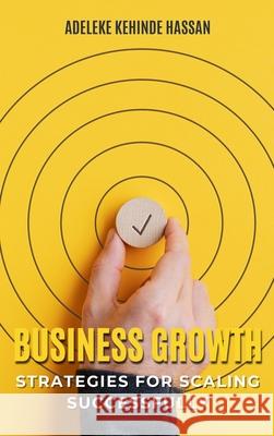 Business Growth: Strategies for Scaling Successfully Adeleke Kehinde Hassan 9782068805339 Emphaloz Digital