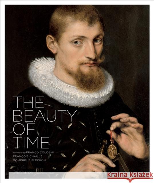 The Beauty of Time Francois Chaille Dominique Flechon Franco Cologni 9782080203410