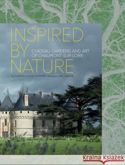 Inspired by Nature: Chateau, Gardens, and Art of Chaumont-sur-Loire Chantal Colleu-Domund 9782080203502 Editions Flammarion