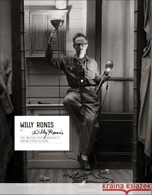 Willy Ronis by Willy Ronis: The Master Photographer's Unpublished Albums Willy Ronis 9782080203724 Editions Flammarion