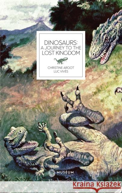 Dinosaurs: A Journey to the Lost Kingdom Christine Argot Luc Vives 9782080203762 Flammarion-Pere Castor