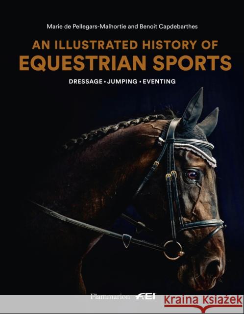 An Illustrated History of Equestrian Sports: Dressage, Jumping, Eventing Benoit Capdebarthes 9782080203915