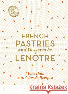 French Pastries and Desserts by Lenotre: More than 200 Classic Recipes Teams of Chefs at Lenotre 9782080206930 Editions Flammarion