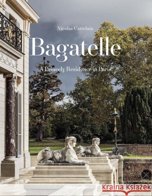 Bagatelle: A Princely Residence in Paris  9782080247520 Editions Flammarion