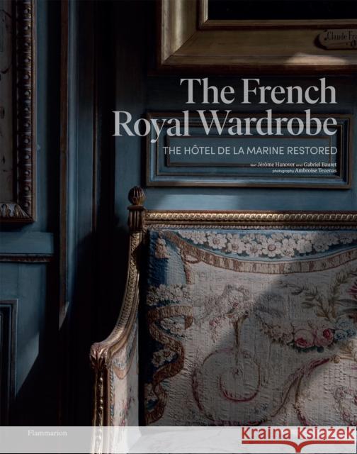 The French Royal Wardrobe: The Hôtel de la Marine Restored Hanover, Jérôme 9782080261328 Flammarion-Pere Castor