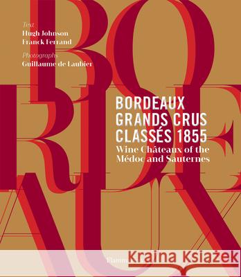 Bordeaux Grands Crus Classés 1855: Wine Châteaux of the Médoc and Sauternes Hugh Johnson, Franck Ferrand, Guillaume De Laubier, Philippe Castéja 9782080265920 Editions Flammarion