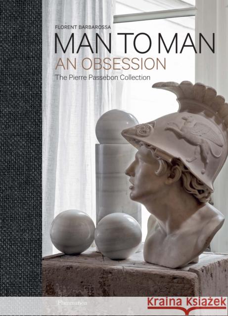 Man to Man: An Obsession, The Pierre Passebon Collection Florent Barbarossa 9782080280572 Editions Flammarion