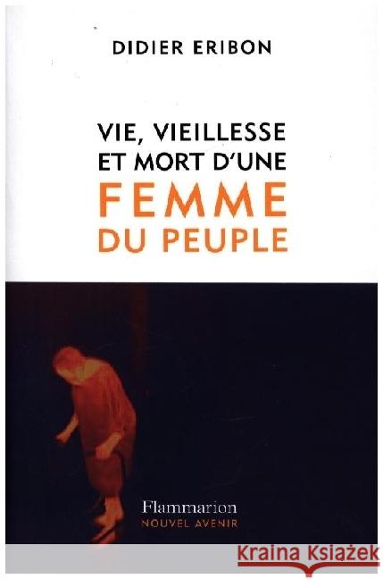 Vie, vieillesse et mort d'une femme du peuple Eribon, Didier 9782080421609 Ed. Flammarion Siren