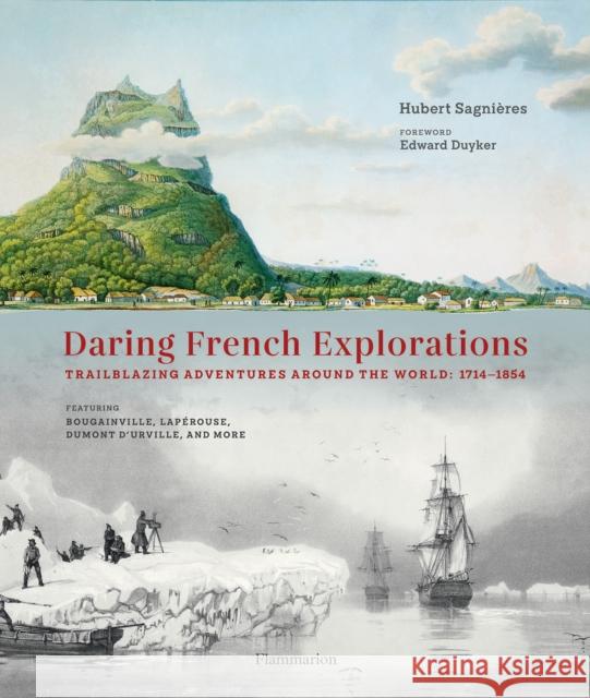 Daring French Explorations: Trailblazing Adventures around the World: 1714-1854, Featuring Bougainville, Laperouse, Dumont d’Urville, and more  9782080428455 Editions Flammarion