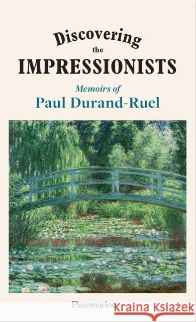 Discovering the Impressionists: Memoirs of Paul Durand-Ruel Paul-Louis Durand-Ruel 9782080447227