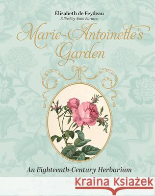 Marie-Antoinette's Garden: An Eighteenth-Century Herbarium Elisabeth de Feydeau 9782080482433 Editions Flammarion