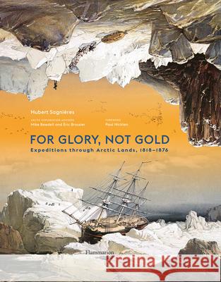 For Glory, Not Gold: Expeditions through Arctic Lands 1818-1876 Hubert Sagnieres 9782080487919 Editions Flammarion