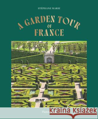 A Garden Tour of France Stephane Marie 9782080498120 Editions Flammarion