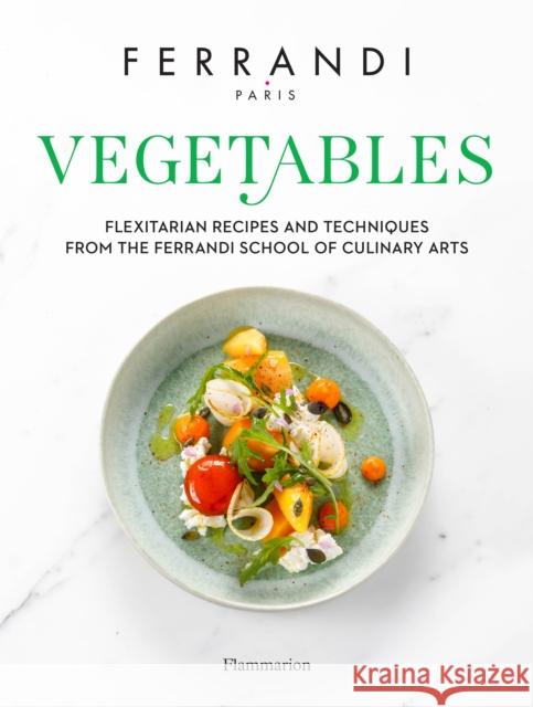 Vegetables: Flexitarian Recipes and Techniques from the Ferrandi School of Culinary Arts FERRANDI Paris 9782081513426 Editions Flammarion