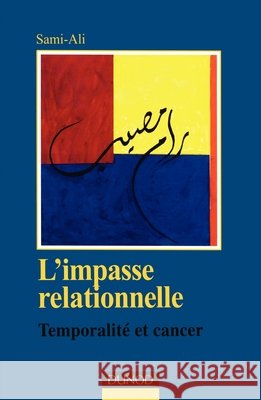 L'impasse relationnelle - Temporalité et cancer: Temporalité et cancer Sami-Ali, Mahmoud 9782100049363 Dunod