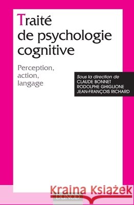 Traité de psychologie cognitive - Tome 1 - Perception, action, langage Bonnet, Claude, Ghiglione, Rodolphe, Richard, Jean-François 9782100078448