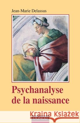 Psychanalyse de la naissance Jean-Marie Delassus 9782100490295 Dunod