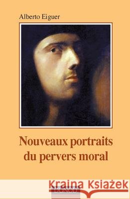Nouveaux portraits du pervers moral Eiguer, Alberto 9782100490516 Dunod