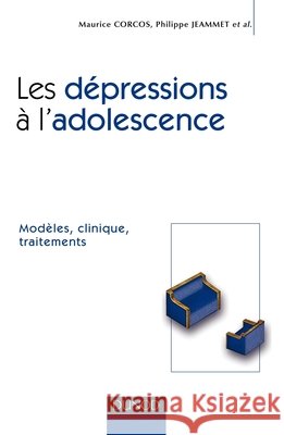 Les d?pressions ? l'adolescence - Mod?les, clinique, traitements: Mod?les, clinique, traitements Maurice Corcos Philippe Jeammet Mario Speranza 9782100492091 Dunod