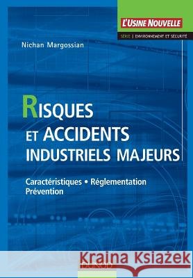 Risques et accidents industriels majeurs - Caractéristiques, réglementation, prévention: Caractéristiques, réglementation, prévention Margossian, Nichan 9782100495214 Dunod