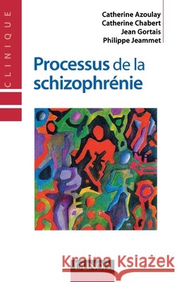 Processus de la schizophrénie Azoulay, Catherine, Chabert, Catherine, Gortais, Jean 9782100495337 Dunod