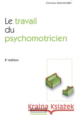 Le travail du psychomotricien - 2ème édition Ballouard, Christian 9782100505838 Dunod