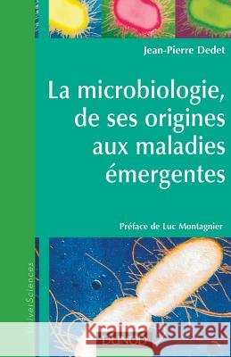 La microbiologie, de ses origines aux maladies émergentes Dedet, Jean-Pierre 9782100508068 Dunod