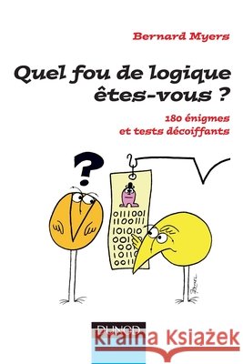 Quel fou de logique êtes-vous ?: 180 énigmes et tests décoiffants Myers, Bernard 9782100516445 Dunod