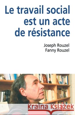 Le travail social est un acte de resistance Rouzel, Joseph, Rouzel, Fanny 9782100534340 Dunod